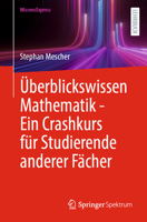 Überblickswissen Mathematik - Ein Crashkurs für Studierende anderer Fächer (German Edition) 3662708973 Book Cover
