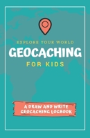 Explore Your World Geocaching for Kids: A Draw and Write Geocaching Logbook 1699183341 Book Cover