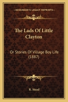 The Lads Of Little Clayton: Or Stories Of Village Boy Life 1166179699 Book Cover