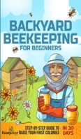 Backyard Beekeeping for Beginners: Step-By-Step Guide To Raise Your First Colonies in 30 Days 1804211753 Book Cover