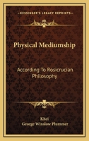 Physical Mediumship: According To Rosicrucian Philosophy 142531810X Book Cover