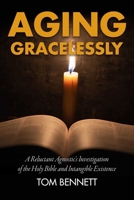 Aging Gracelessly: A Reluctant Agnostic's Reading of the Holy Bible 1592111807 Book Cover
