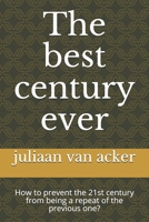 The best century ever: How to prevent the 21st century from being a repeat of the previous one? B085RNL98C Book Cover