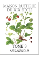 MAISON RUSTIQUE DU XIXe SIÈCLE - TOME 3: Arts Agricoles: Encyclopédie d'Agriculture Pratique (French Edition) B08L4FL2GP Book Cover