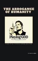 The Arrogance of Humanity. Playing GOD B0C4G6FMRQ Book Cover