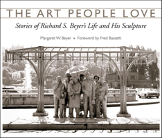 The Art People Love: Stories of Richard S. Beyer's Life and His Sculpture 0874221846 Book Cover