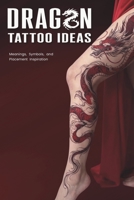 Dragon Tattoos Ideas: Meaningful Designs, Symbols, and Placement Inspiration from Chinese, Japanese, Celtic, Norse, Viking, and Fantasy Dragon Tattoos B0H7KYVQSS Book Cover