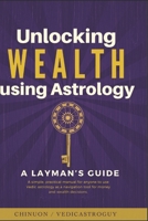 Unlocking Wealth using Astrology : A LAYMAN’s guide: A simple practical manual for anyone to use Vedic astrology as a navigation tool for money and wealth decisions. (Vedic Astrology Glow Up) B0FT88MPTY Book Cover