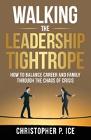 Walking the Leadership Tightrope: How to Balance Career and Family through the Chaos of Crisis 1956464352 Book Cover