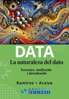 DATA: La naturaleza del dato. Estructura, clasificación y formalización.: Fundamentos para desarrollar el Data Mindset aplicado a la analítica, la ... la inteligencia artificial. (Spanish Edition) B0H7LHKN1C Book Cover