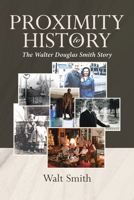 Proximity to History: The Walter Douglas Smith Story 166247928X Book Cover