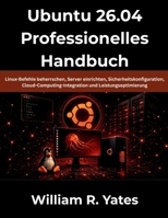 Ubuntu 26.04 Professionelles Handbuch: Linux-Befehle beherrschen, Server einrichten, Sicherheitskonfiguration, Cloud-Computing-Integration und Leistungsoptimierung B0H2H4K2KL Book Cover