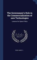 The Government's Role in the Commercialization of New Technologies: Lessons for Space Policy (Classic Reprint) 1340284901 Book Cover