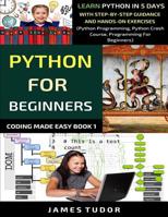 Python For Beginners: Learn Python In 5 Days With Step-by-Step Guidance And Hands-On Exercises (Python Programming, Python Crash Course, Programming For Beginners) 191336190X Book Cover