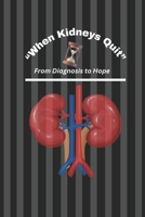 “When Kidneys Quit"/ "From Diagnosis to Hope" B0DZBM3Z6W Book Cover
