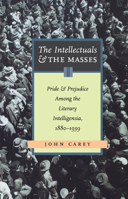 The Intellectuals and the Masses: Pride and Prejudice Among the Literary Intelligentsia, 1880 - 1939 0312098332 Book Cover