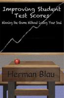 Improving Student Test Scores: Winning the Game Without Losing Your Soul 1936302004 Book Cover