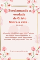 Proclamando a verdade de Cristo Sobre a vida .(Jó 22:28): Afirmação Cristã Diária para 2024:Viajando para novas oportunidades com fé, capacitados pela ... Reflexões Fiéis 2024) (Portuguese Edition) B0CQHNDHQF Book Cover