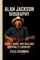 ALAN JACKSON: BOOTS, BARS, AND BALLADS: KEEPING IT COUNTRY B0FVDM44SY Book Cover