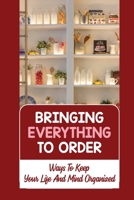 Bringing Everything To Order: Ways To Keep Your Life And Mind Organized: Why Am I Unorganized B09FNTN94Y Book Cover