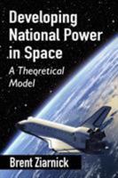 Developing National Power in Space: A Theoretical Model 0786494999 Book Cover