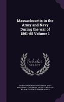 Massachusetts in the Army and Navy During the War of 1861-65, Volume 1 1344875106 Book Cover
