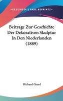 Beitrage Zur Geschichte Der Dekorativen Skulptur In Den Niederlanden (1889) 116031702X Book Cover