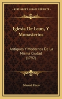 Iglesia De Leon, Y Monasterios Antiguos Y Modernos De La Misma Ciudad 1248877373 Book Cover