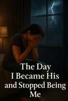 The Day I Became his and stopped being me (Relationships) B0FHGZ61BD Book Cover