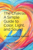 The Chakras: A Simple Guide to Color, Light, and Sound: Chakra Healing Manual B08JKWZSDX Book Cover