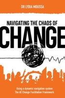 Navigating the Chaos of Change: Using a Dynamic Navigation System the 6E Change Facilitation Framework 0645345822 Book Cover