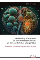 Prevención y Tratamiento de Enfermedades Crónicas: Un Enfoque Holístico y Epigenético: Un Análisis Riguroso y Práctico sobre la Salud (Spanish Edition) 9999315844 Book Cover