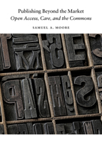 Publishing Beyond the Market: Open Access, Care, and the Commons (Digital Culture Books) 0472057634 Book Cover