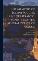 The Memoirs of Joseph Fouché, Duke of Otranto, Minister of the General Police of France 1017569568 Book Cover