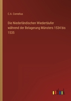 Die Niederländischen Wiedertäufer während der Belagerung Münsters 1534 bis 1535 3368449222 Book Cover