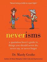 Neverisms: A Quotation Lover's Guide to Things You Should Never Do, Never Say, or Never Forget 0061970654 Book Cover