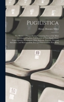 Pugilistica: The History of British Boxing Containing Lives of the Most Celebrated Pugilists; Full Reports of Their Battles From Contemporary ... of the Principal Patrons of the Prize Ring 1015596584 Book Cover