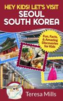 Hey Kids! Let's Visit Seoul South Korea: Fun, Facts, and Amazing Discoveries for Kids 1946049158 Book Cover