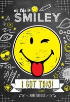 My Life in Smiley (Book 2 in Smiley series): I Got This! 1449495710 Book Cover