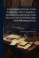 Von Einrichtung Und Führung Des Cameral-rechnungswesens Und Richtiger Aufstellung Der Rechnungen: Als Fortsezung Von Dessen Abhandlung Vom ... Rechnungs-angelegenheiten 1247733777 Book Cover