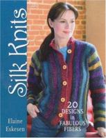 Silk Knits: 20 Designs in Fabulous Fibers 1564776905 Book Cover