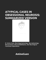 ATYPICAL CASES IN OBSESSIONAL NEUROSIS: SUMMARIZED VERSION: Dr Amine Guen, Neurology, Somnology, Neurophysiology,Neurosciences, Neurorehabilitation, And Neurological Functional Explorations B086L5KYT7 Book Cover