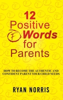 12 Positive "F" Words for Parents: How To Become The Authentic and Confident Parent Your Child Needs 1662879156 Book Cover