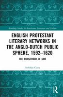 English Protestant Literary Networks in the Anglo-Dutch Public Sphere, 1592–1620: The Household of God (Routledge Studies in Renaissance Literature and Culture) 104124620X Book Cover