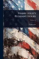 Frank Leslie's Pleasant Hours 1024915727 Book Cover