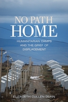 No Path Home: Humanitarian Camps and the Grief of Displacement 1501712306 Book Cover