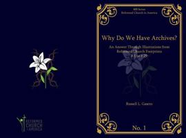 Why Do We Have Archives?: An Answer Through Illustrations from Reformed Church Footprints # 1 to # 25 1950572196 Book Cover