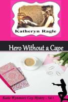 Hero Without a Cape: A Katie Wynmore Cozy Mystery Vol.1 1544197438 Book Cover