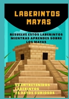 LABERINTOS MAYAS: RESUELVE ESTOS LABERINOTS MIENTRAS APRENDES SOBRE LOS MAYAS (LABERINTOS PUEBLOS ANTIGUOS) (Spanish Edition) B08F6RYJQ1 Book Cover