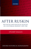 After Ruskin: The Social and Political Legacies of a Victorian Prophet, 1870-1920 0199602417 Book Cover